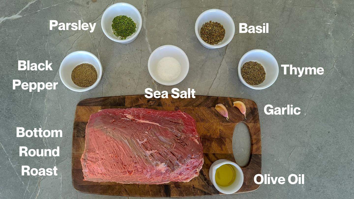 Ingredients for Bottom Round Roast: parsley, basil, thyme, garlic, olive oil, sea salt, black pepper and bottom round roast.